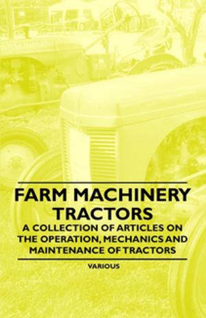 Cover of Farm Machinery - Tractors - A Collection of Articles on the Operation, Mechanics and Maintenance of Tractors