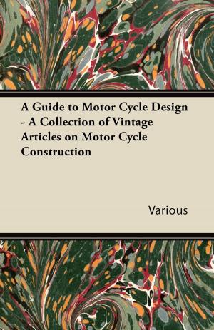 Cover of the book A Guide to Motor Cycle Design - A Collection of Vintage Articles on Motor Cycle Construction by Bernard Berenson