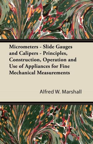 Cover of the book Micrometers - Slide Gauges and Calipers - Principles, Construction, Operation and Use of Appliances for Fine Mechanical Measurements by Various