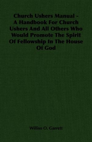 Cover of the book Church Ushers Manual - A Handbook for Church Ushers and All Others Who Would Promote the Spirit of Fellowship in the House of God by W. R. Inge