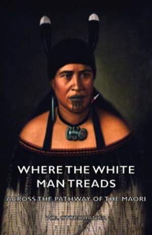 Cover of the book Where the White Man Treads - Across the Pathway of the Maori by Alfred O'Rahilly
