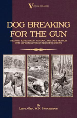 Cover of the book Dog Breaking for the Gun: The Most Expeditious, Certain and Easy Method, with Copious Notes on Shooting Sports by Various