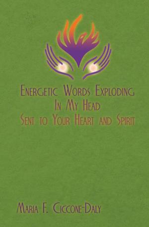 Cover of the book Energetic Words Exploding in My Head Sent to Your Heart and Spirit by Karen D. Bradley