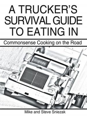 Cover of the book A Trucker’S Survival Guide to Eating In by J. Brent Clark