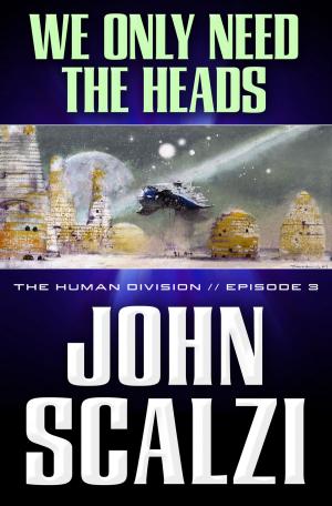 Cover of the book The Human Division #3: We Only Need the Heads by Kent Wright, Don Keith