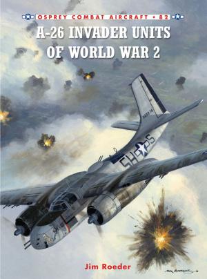 Cover of the book A-26 Invader Units of World War 2 by Professor James Bernard Murphy, Dr Graeme Garrard