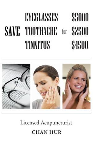 Cover of the book Save $5000 for Glasses, $2500 for Toothache, and $4500 for Tinnitus by Rick D. Cleland