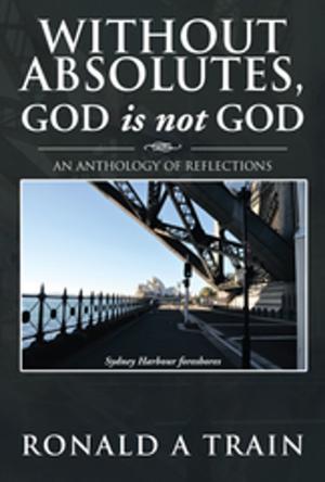 Cover of the book Without Absolutes, God Is Not God by Irene Drummond