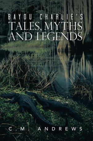 Cover of the book Bayou Charlie’S Tales, Myths and Legends by Dawn Todd M.S.