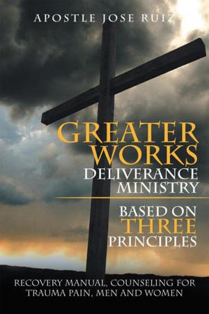 Cover of the book Greater Works Deliverance Ministry Based on Three Principles by Jose H. Auday M.D. F.A.C.S.