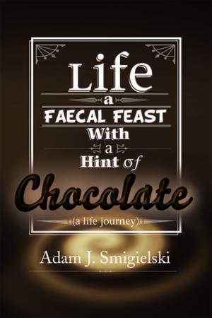 Cover of the book Life a Faecal Feast with a Hint of Chocolate! by Jon Ahmad