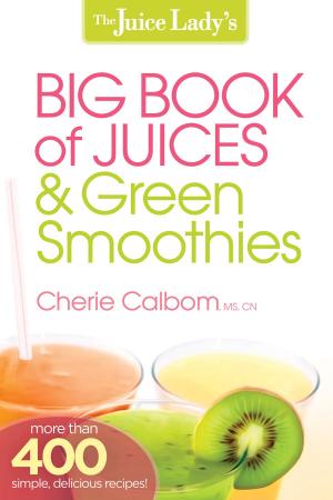 Cover of the book The Juice Lady's Big Book of Juices and Green Smoothies by Linda Godsey