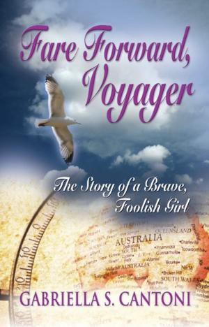 Cover of the book FARE FORWARD, VOYAGER: The Story of a Brave, Foolish Girl by Lance Levens