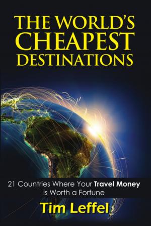 Cover of the book THE WORLD'S CHEAPEST DESTINATIONS: 21 Countries Where Your Money is Worth a Fortune - FOURTH EDITION by Lance Levens