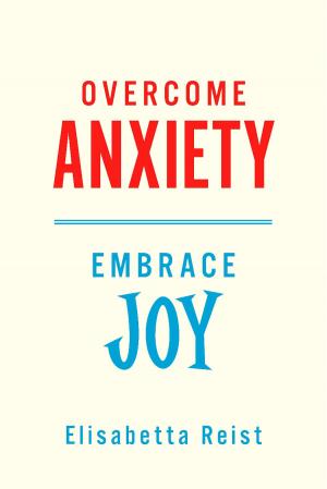 Cover of the book Overcome Anxiety - Embrace Joy by Sidney Cris