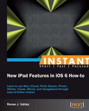 Cover of the book Instant New iPad Features in iOS 6 How-to by Umit Mert Cakmak, Mert Cuhadaroglu