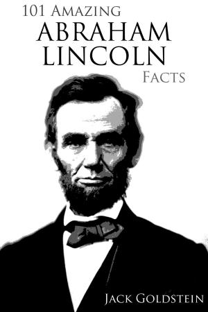 Book cover of 101 Amazing Abraham Lincoln Facts