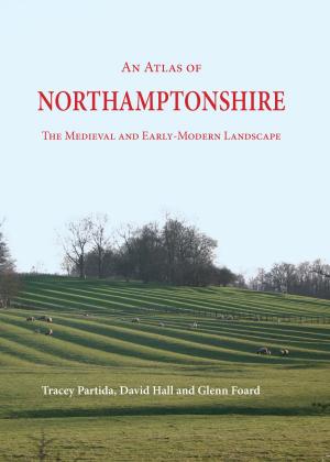 Cover of the book An Atlas of Northamptonshire by Tom Moore, Elizabeth Moore