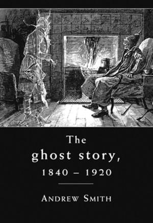Cover of the book The ghost story 1840 –1920 by James S. Williams