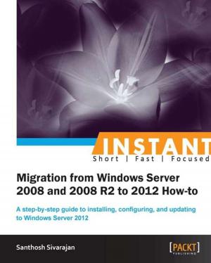 Cover of the book Instant Migration from Windows Server 2008 and 2008 R2 to 2012 How-to by Rahul Pitre
