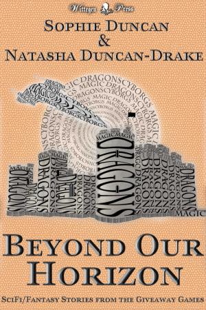 Cover of the book Beyond Our Horizon: The Science Fiction and Fantasy Stories From The Wittegen Press Giveaway Games by Natasha Duncan-Drake, Sophie Duncan