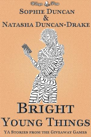 Cover of the book Bright Young Things: Young Adult Speculative Fiction Stories From The Wittegen Press Giveaway Games by Natasha Duncan-Drake, Sophie Duncan