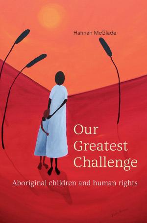 Cover of the book Our Greatest Challenge: Aboriginal Children and Human Rights by Diana Eades