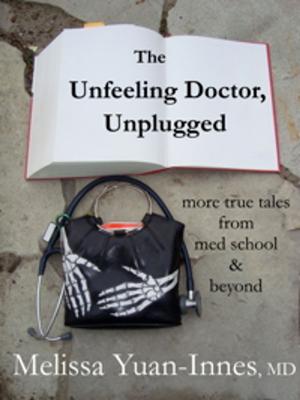 Cover of the book The Unfeeling Doctor, Unplugged by Melissa Yi, Melissa Yuan-Innes, Melissa Yin