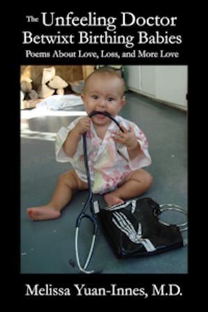 Cover of the book The Unfeeling Doctor Betwixt Birthing Babies by Melissa Yuan-Innes, M.D.