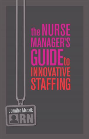 Cover of the book The Nurse Manager's Guide to Innovative Staffing by Joanne Evans, Med, RN, PMHCNS-BC, Patricia Tabloski, PhD, GNP-BC, FGSA, FAAN