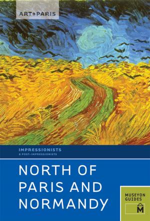 Cover of the book Art + Paris Impressionist North of Paris and Normandy by Museyon Guides