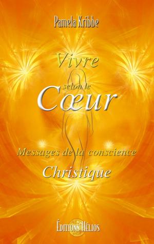 Cover of the book Vivre selon le Coeur - Messages de la conscience Christique by Pascale Arcan