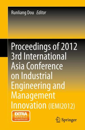 Cover of the book Proceedings of 2012 3rd International Asia Conference on Industrial Engineering and Management Innovation (IEMI2012) by Jianjun Liu, Lingli Mu, Xin Ren, Wei Zuo, Chunlai Li