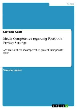 Cover of the book Media Competence regarding Facebook Privacy Settings by Ann-Katrin Gässlein