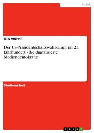 Cover of the book Der US-Präsidentschaftswahlkampf im 21. Jahrhundert - die digitalisierte Mediendemokratie by Marcel Lo Manto