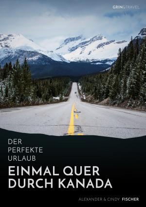 Cover of the book Der perfekte Urlaub: Einmal quer durch Kanada - Eine Reise zwischen unberührter Natur und Großstadtflair by Axel Viertlböck, Susanne Schneider