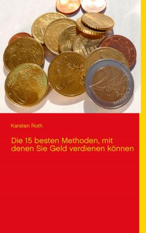 Cover of the book Die 15 besten Methoden, mit denen Sie Geld verdienen können by François Velut