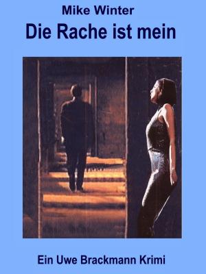 Cover of the book Die Rache ist mein. Mike Winter Kriminalserie, Band 3. Spannender Kriminalroman über Verbrechen, Mord, Intrigen und Verrat. by Andrea Klier