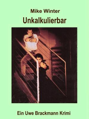 Cover of the book Unkalkulierbar. Mike Winter Kriminalserie, Band 5. Spannender Kriminalroman über Verbrechen, Mord, Intrigen und Verrat. by Kathlyn Grace
