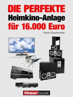 Cover of the book Die perfekte Heimkino-Anlage für 16.000 Euro by Tobias Runge, Christian Gather, Roman Maier, Jochen Schmitt, Michael Voigt