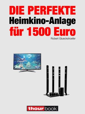 Cover of the book Die perfekte Heimkino-Anlage für 1500 Euro by Tobias Runge, Heinz Köhler, Christian Rechenbach, Jochen Schmitt, Michael Voigt