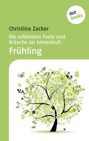 Cover of the book Die schönsten Feste und Bräuche im Jahreslauf - Band 1: Frühling by Susanna Calaverno