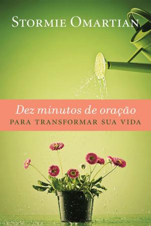 Cover of the book Dez minutos de oração para transformar sua vida by Stormie Omartian