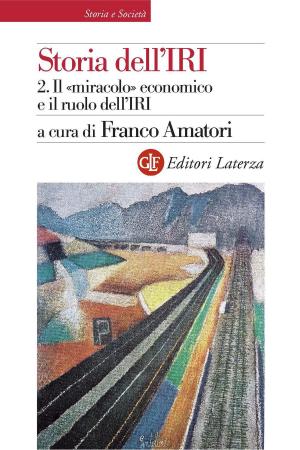 Cover of the book Storia dell'IRI. 2. Il «miracolo» economico e il ruolo dell'IRI by Vincenzo Paglia, Raffaele Cantone
