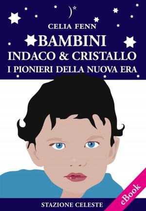 Cover of the book Bambini Indaco &amp; Cristallo - I Pionieri della Nuova Era by Celia Fenn, Pietro Abbondanza