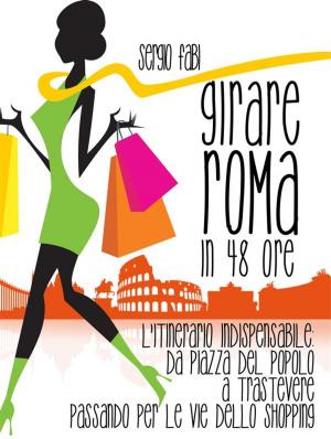 Book cover of Girare Roma in 48 ore. L'itinerario indispensabile : da Piazza del Popolo a Trastevere passando per le vie dello shopping