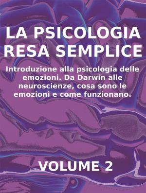 Cover of LA PSICOLOGIA RESA SEMPLICE - VOL 2 - Introduzione alla psicologia delle emozioni. Da Darwin alle neuroscienze, cosa sono le emozioni e come funzionano.