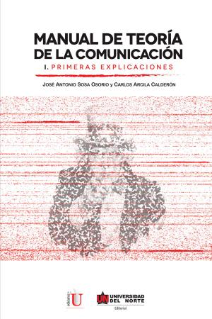 Cover of the book Manual de teoría de la comunicación I. Primeras explicaciones by Jaime Sandoval Fernández, Donaldo Danilo Del Villar Delgado