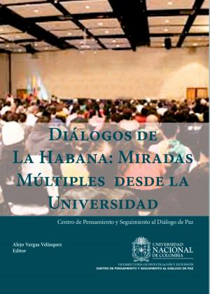 Cover of the book Diálogos de La Habana: miradas múltiples desde la Universidad by Javier Eslava-Schmalbach, Giancarlo Buitrago Gutiérrez, Carlos Javier Rincón