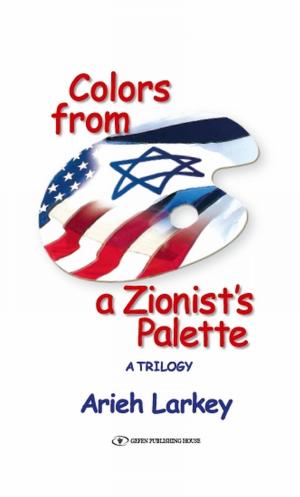 Cover of the book Colors from a Zionist's Palette: A Trilogy by Israel Drazin